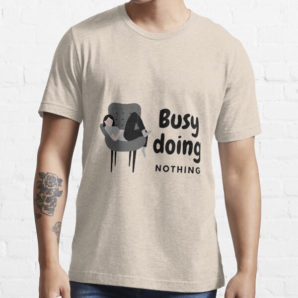 Busy doing nothing gift for lazy people Essential T-Shirt