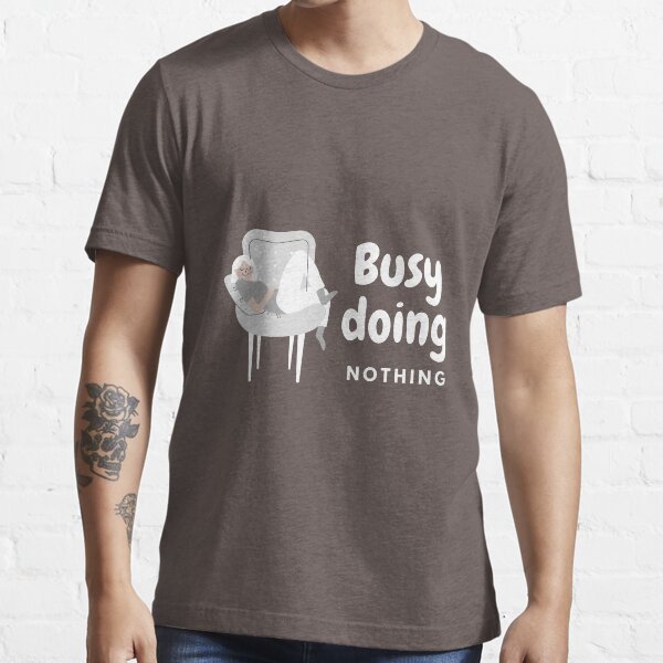 Busy doing nothing gift for lazy people Essential T-Shirt