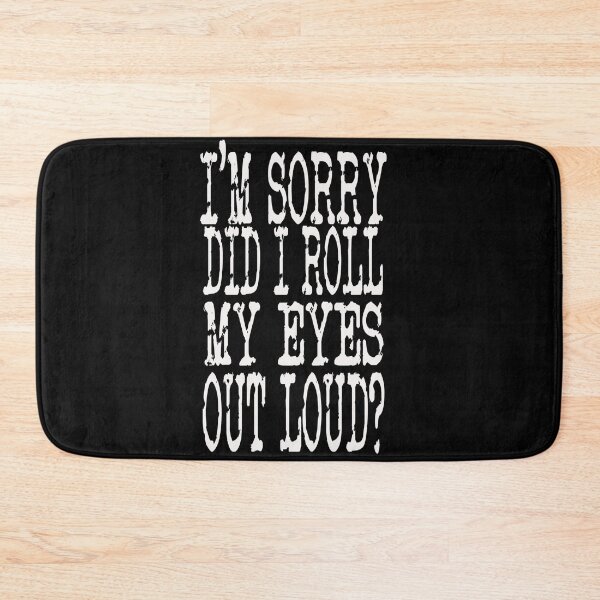Item preview, I'M SORRY DID I ROLL MY EYES OUT LOUD? designed and sold by Redusedone.