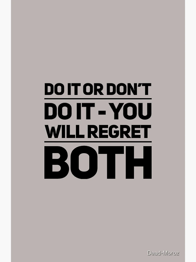 Do it or don't do it - you will regret both Poster for Sale by Dead-Moroz