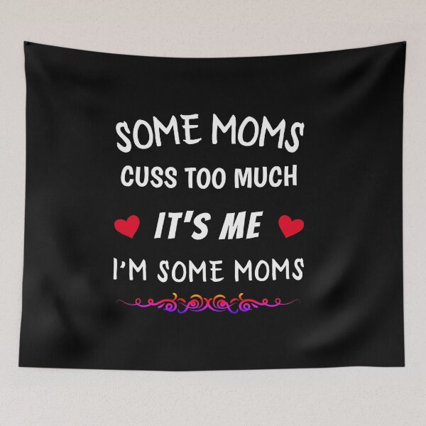 Item preview, Some Moms Cuss Too Much It's Me I'm Some Moms, Cute Gift idea for all Moms designed and sold by ReadyArt.