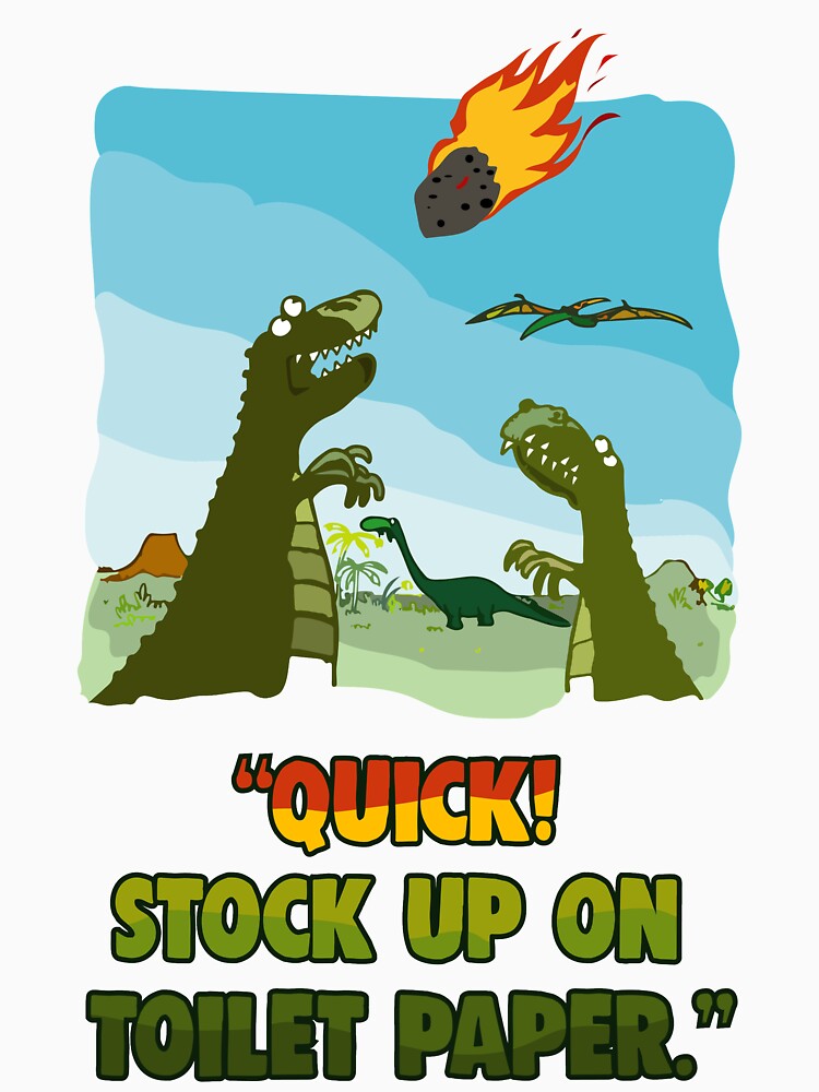 Quick! Stock Up On Toilet Paper. Dinosaurs Coronavirus. by BOLD-Australia