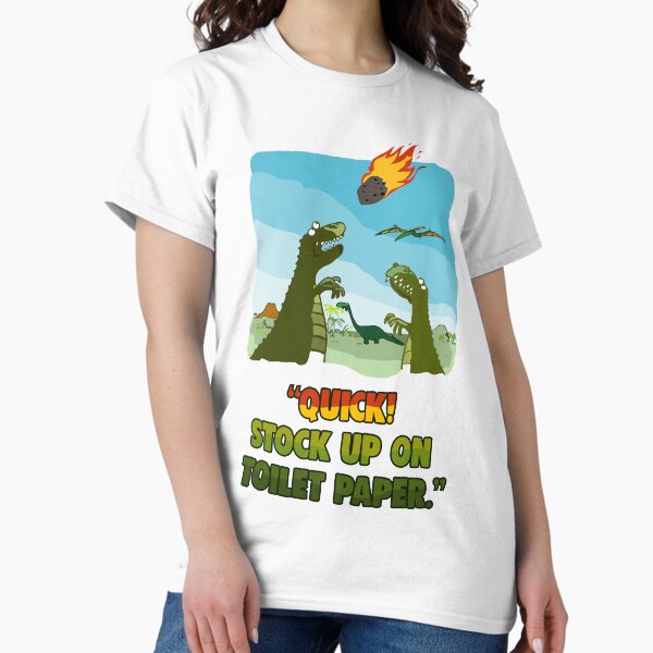 Quick! Stock Up On Toilet Paper. Dinosaurs Coronavirus. Classic T-Shirt
