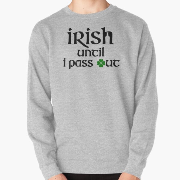 Irish until I pass out Pullover Sweatshirt