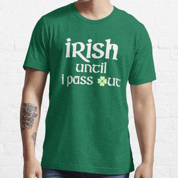 Irish until I pass out (white) Essential T-Shirt