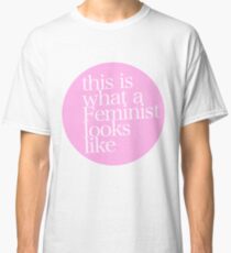 this is what a feminist looks like Classic T-Shirt