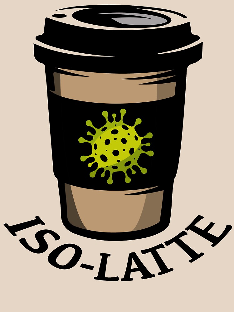 Iso-Latte. Coronavirus coffee. by BOLD-Australia