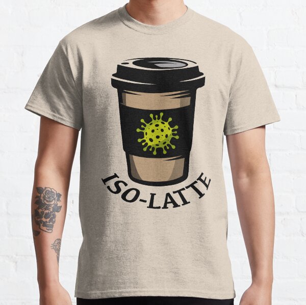 Iso-Latte. Coronavirus coffee. Classic T-Shirt