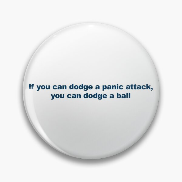 Item preview, If You Can Dodge a Panic Attack, You Can Dodge a Ball  designed and sold by Shibalove.