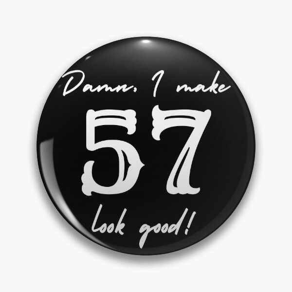 Item preview, Damn, I make 57 look good! designed and sold by NikitaAg.