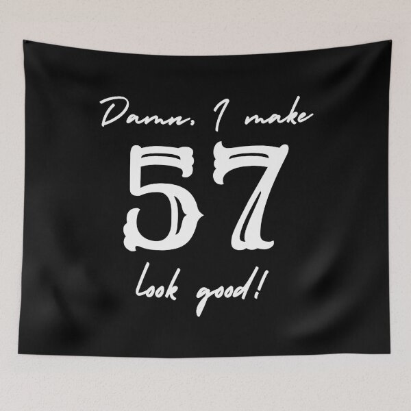Item preview, Damn, I make 57 look good! designed and sold by NikitaAg.