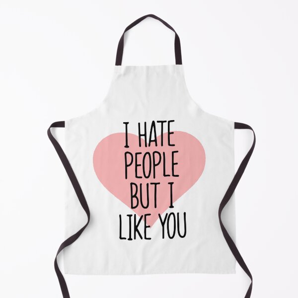 I Hate People But I Like You Apron