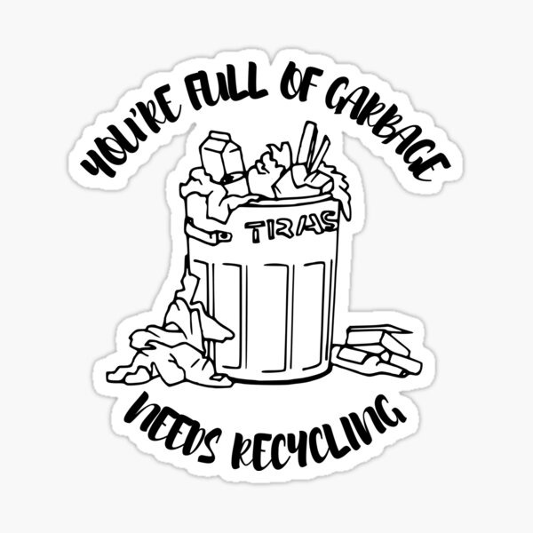 "You're Full Of Garbage Needs Recycling" Sticker by tsamidon Redbubble