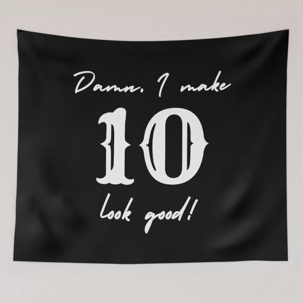 Item preview, Damn, I make 10 look good! designed and sold by NikitaAg.