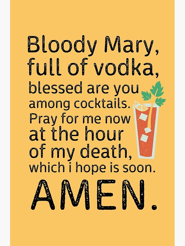 "Bloody mary, full of vodka, blessed are you among coctails