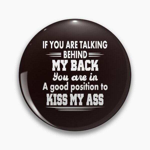 Item preview, IF YOU ARE TALKING BEHIND MY BACK YOU ARE IN A GOOD POSITION TO KISS MY ASS designed and sold by teemaker24.