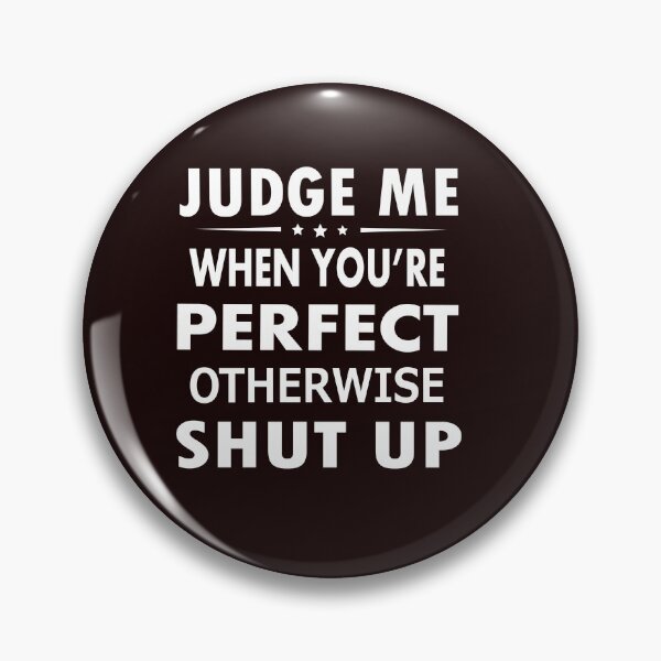 Item preview, JUDGE ME WHEN YOU'RE PERFECT OTHERWISE SHUT UP designed and sold by teemaker24.