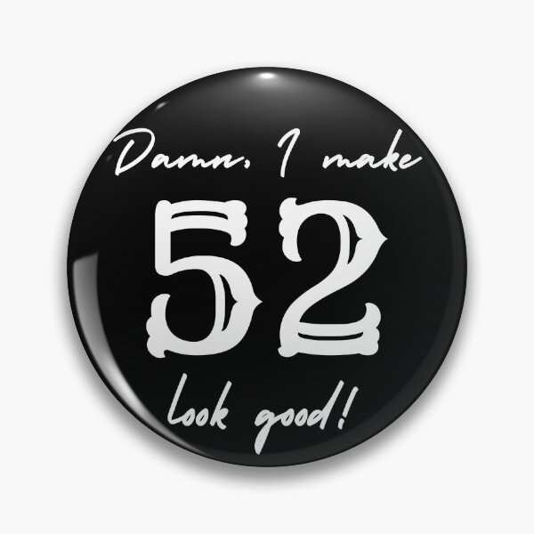 Item preview, Damn, I make 52 look good! designed and sold by NikitaAg.