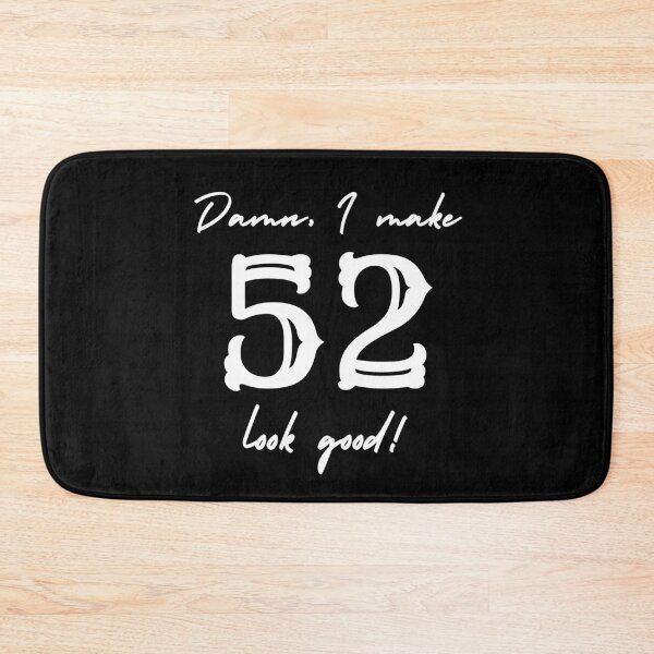 Item preview, Damn, I make 52 look good! designed and sold by NikitaAg.