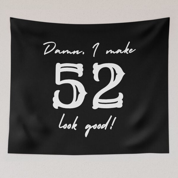 Item preview, Damn, I make 52 look good! designed and sold by NikitaAg.
