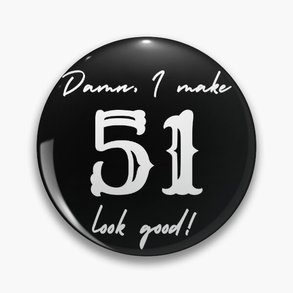 Item preview, Damn, I make 51 look good! designed and sold by NikitaAg.