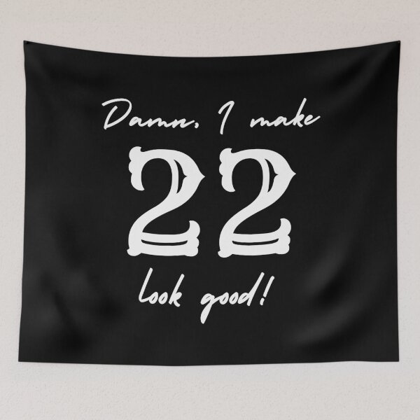 Item preview, Damn, I make 22 look good! designed and sold by NikitaAg.