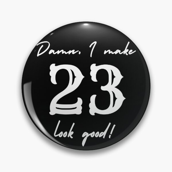 Item preview, Damn, I make 23 look good! designed and sold by NikitaAg.