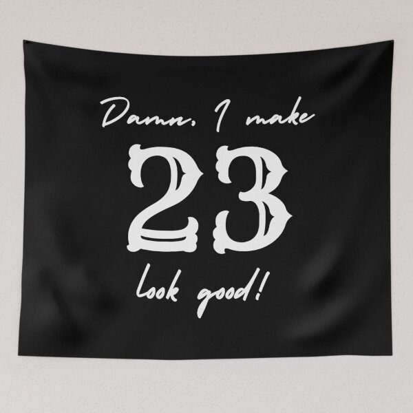 Item preview, Damn, I make 23 look good! designed and sold by NikitaAg.