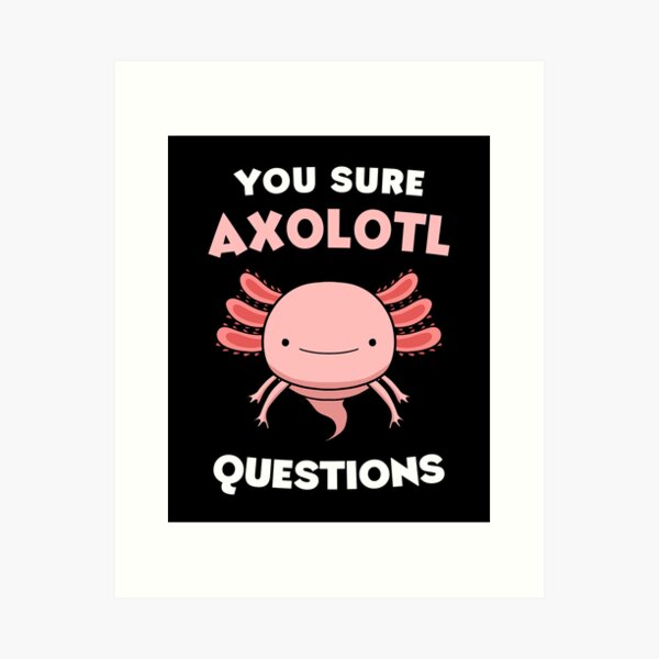 Vista previa del artículo con la obra «¿Seguro preguntas de Axolotl», diseñado y vendido por Delightfully Cynical.