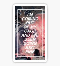 I'm coming out of my cage and I've been doing just fine. Sticker