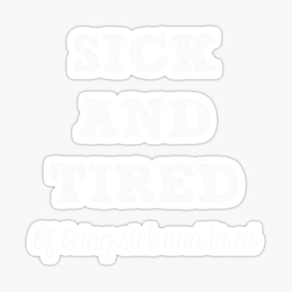 Item preview, Sick and Tired designed and sold by Nisa Katz.