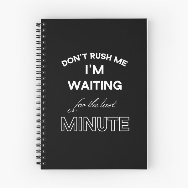 Item preview, Don't Rush Me I'm Waiting For The Last Minute designed and sold by Beinfashion.
