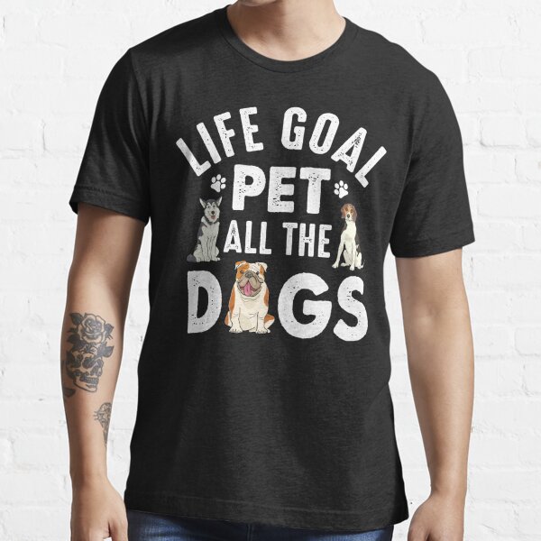 Life Goal Pet All The Dogs Funny Dog Lover Ts T Shirt For Sale By