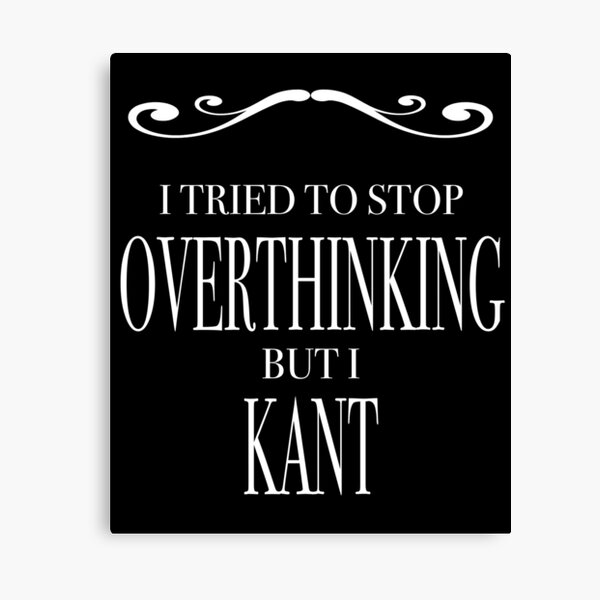 I tried to stop overthinking, but I KANT. Canvas Print