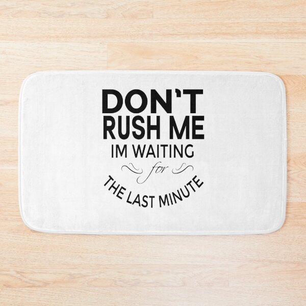 Item preview, Copy of Don't Rush Me I'm Waiting For The Last Minute designed and sold by Beinfashion.