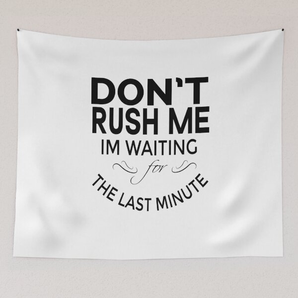 Item preview, Copy of Don't Rush Me I'm Waiting For The Last Minute designed and sold by Beinfashion.