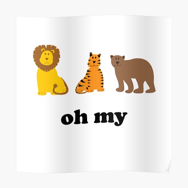 "Lions Tigers Bears Oh My" Poster by TheBestStore Redbubble