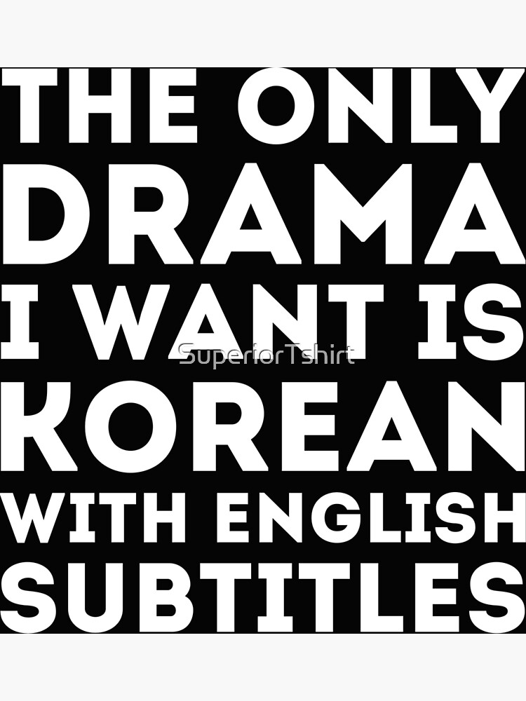 The Only Drama I Want Is Korean With English Subtitles "The Only Drama I Want Is Korean With English Subtitles " Poster by