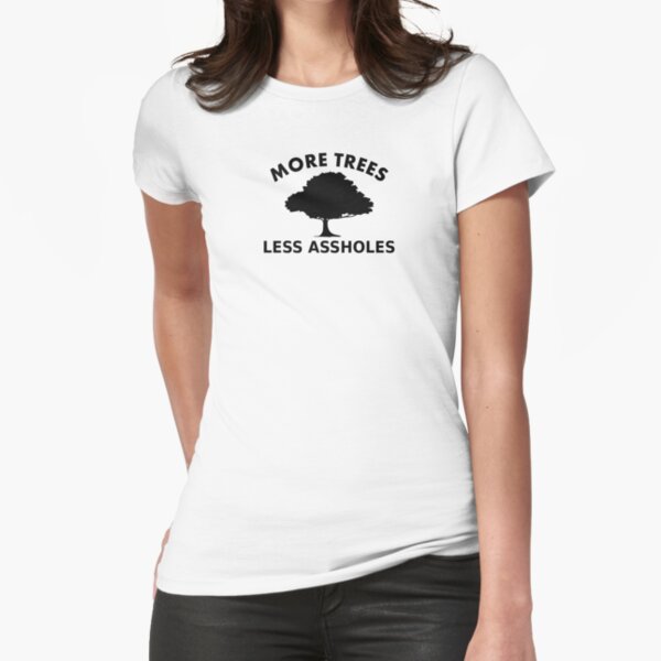 More trees, less assholes Fitted T-Shirt