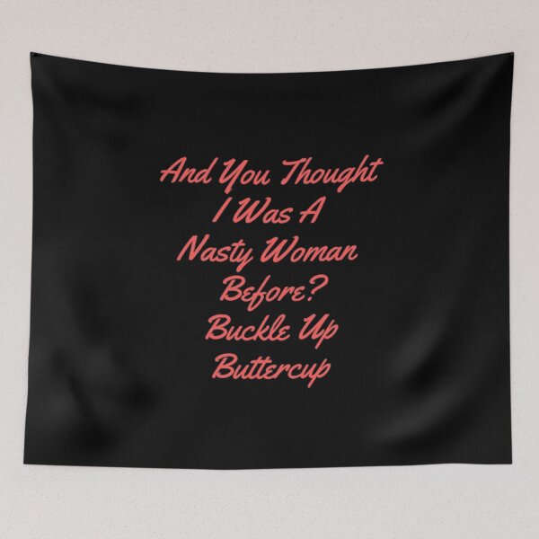 Item preview, And You Thought I Was A Nasty Woman Before Buckle Up Buttercup designed and sold by Artistive.