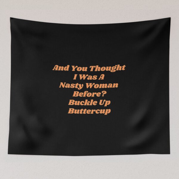 Item preview, And You Thought I Was A Nasty Woman Before Buckle Up Buttercup designed and sold by Artistive.