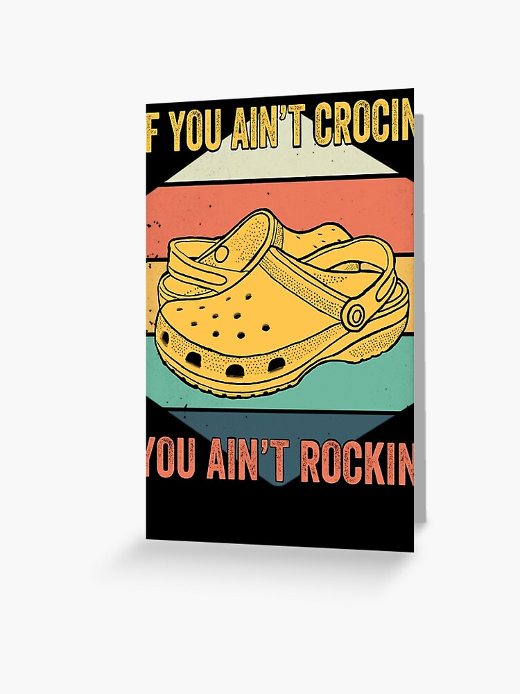 If You Aint Crocin You Aint Rockin, Crocs lover Gift 