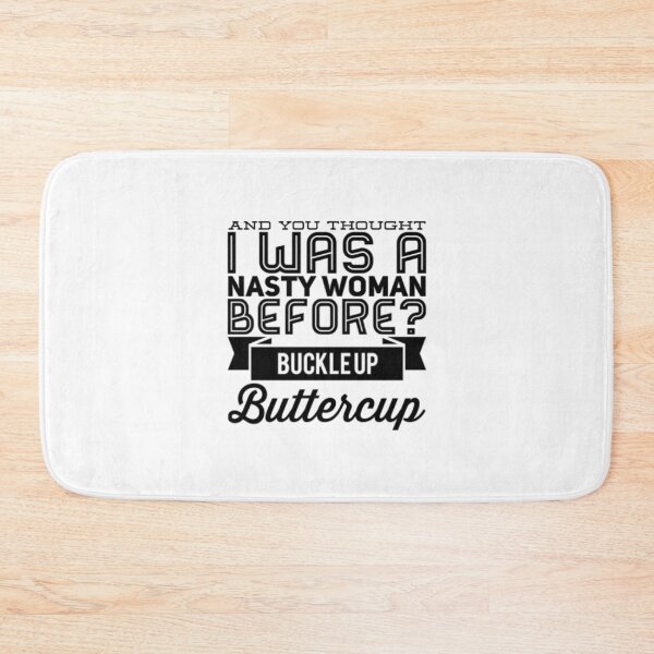 Item preview, And You Thought I Was A Nasty Woman Before Buckle Up Buttercup designed and sold by Artistive.