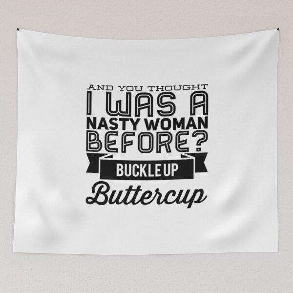Item preview, And You Thought I Was A Nasty Woman Before Buckle Up Buttercup designed and sold by Artistive.