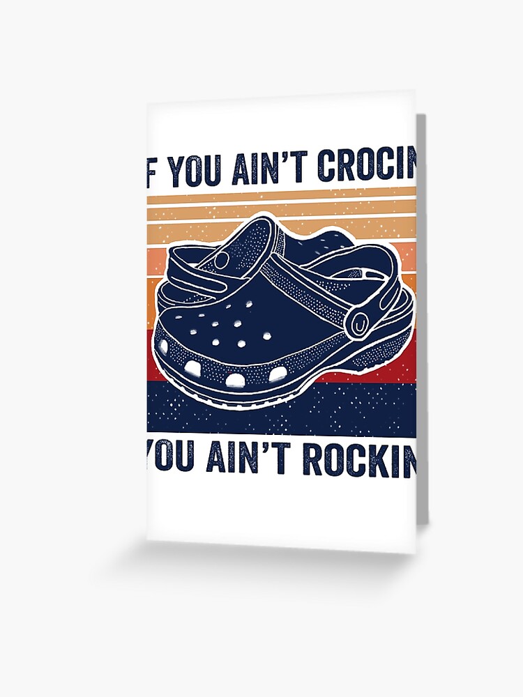 If You Aint Crocin You Aint Rockin, Crocs lover Gift