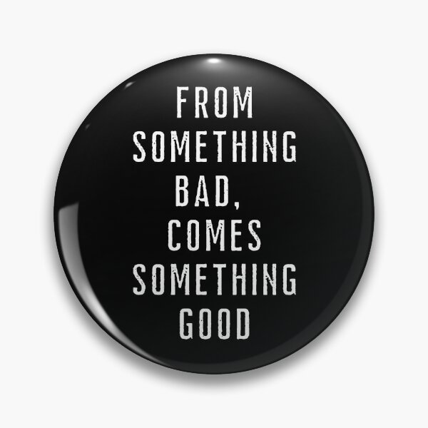 Item preview, From something bad, comes something good. Text only design. White text, capitals. designed and sold by JellyBeenzz.