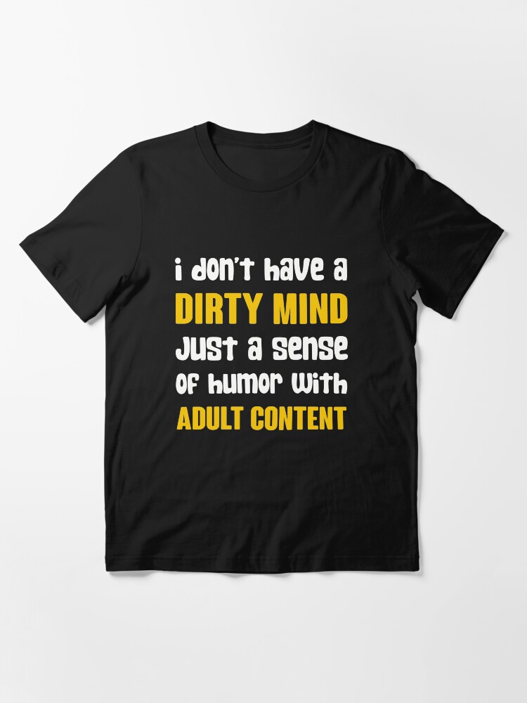 Redbubble I Don t Have A Dirty Mind Just A Sense of Humor with Adult Content Humour Classic T Shirt