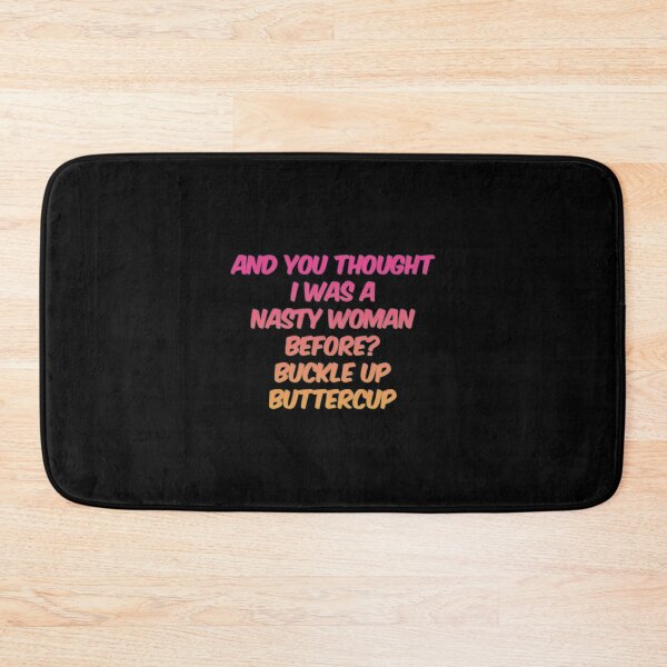 Item preview, And You Thought I Was A Nasty Woman Before Buckle Up Buttercup designed and sold by Artistive.