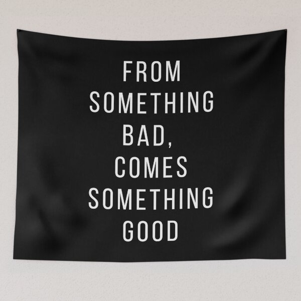 Item preview, From something bad, comes something good. Text only design. White text, capitals. designed and sold by JellyBeenzz.
