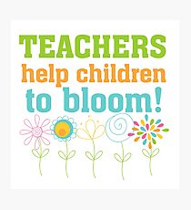 Flowers Teachers Help Children to Bloom Photographic Print
